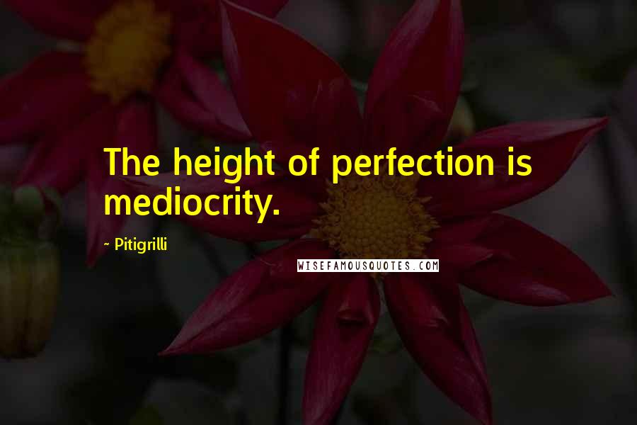 Pitigrilli Quotes: The height of perfection is mediocrity.