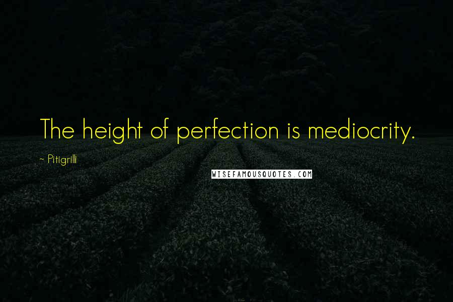 Pitigrilli Quotes: The height of perfection is mediocrity.