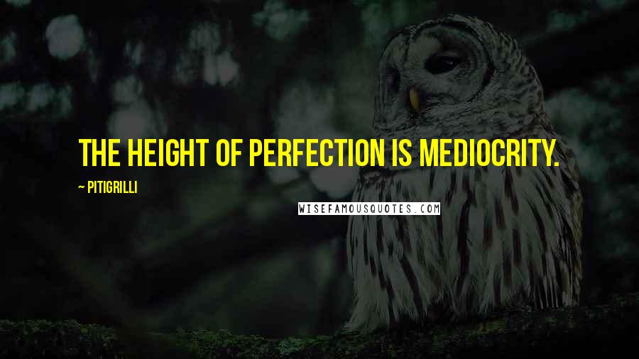 Pitigrilli Quotes: The height of perfection is mediocrity.