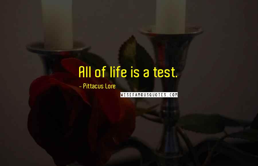 Pittacus Lore Quotes: All of life is a test.