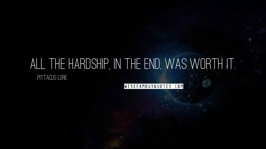 Pittacus Lore Quotes: All the hardship, in the end, was worth it.