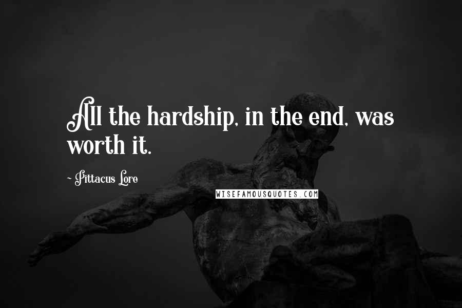 Pittacus Lore Quotes: All the hardship, in the end, was worth it.