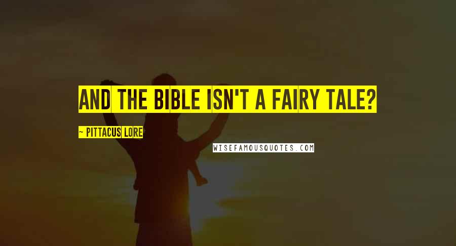 Pittacus Lore Quotes: And the Bible isn't a fairy tale?