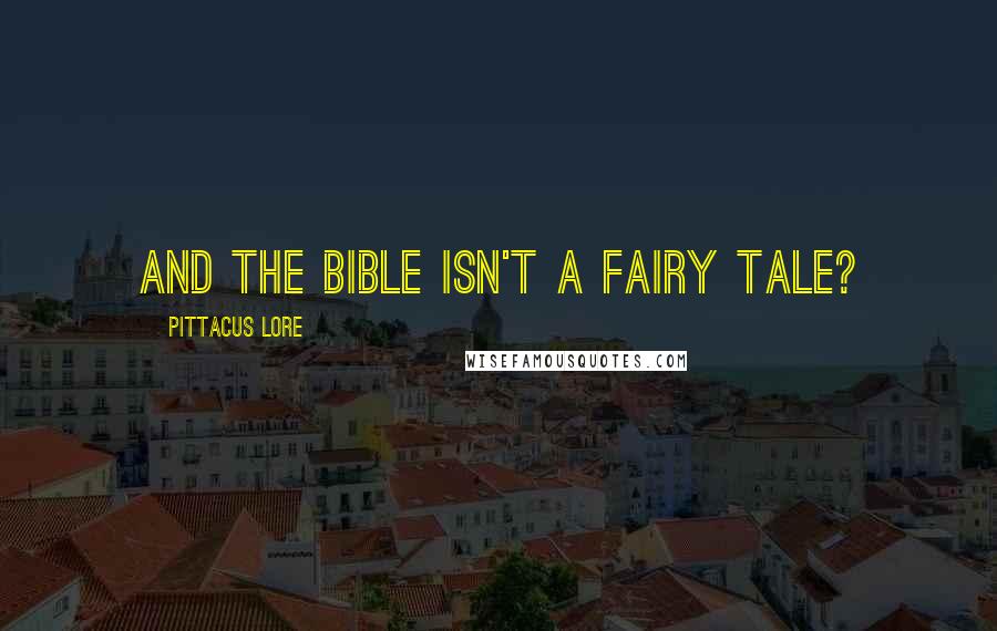 Pittacus Lore Quotes: And the Bible isn't a fairy tale?