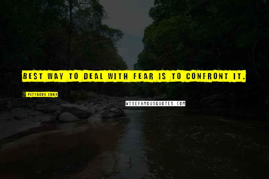 Pittacus Lore Quotes: Best way to deal with fear is to confront it.