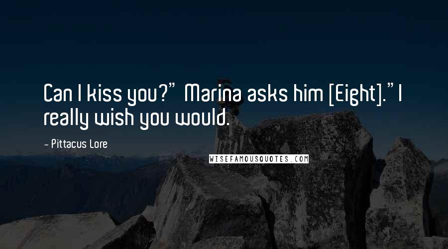 Pittacus Lore Quotes: Can I kiss you?" Marina asks him [Eight]."I really wish you would.