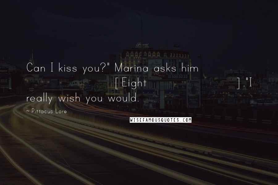 Pittacus Lore Quotes: Can I kiss you?" Marina asks him [Eight]."I really wish you would.