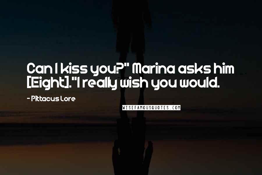 Pittacus Lore Quotes: Can I kiss you?" Marina asks him [Eight]."I really wish you would.