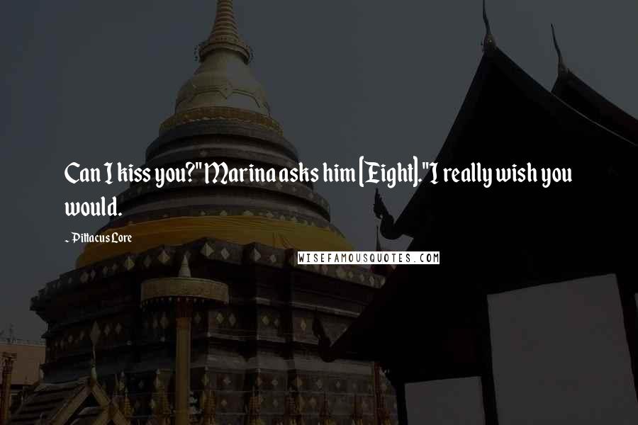 Pittacus Lore Quotes: Can I kiss you?" Marina asks him [Eight]."I really wish you would.