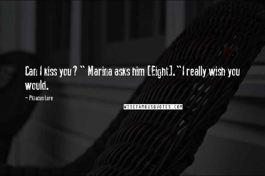Pittacus Lore Quotes: Can I kiss you?" Marina asks him [Eight]."I really wish you would.