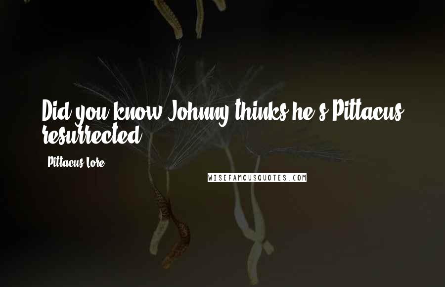 Pittacus Lore Quotes: Did you know Johnny thinks he's Pittacus resurrected?