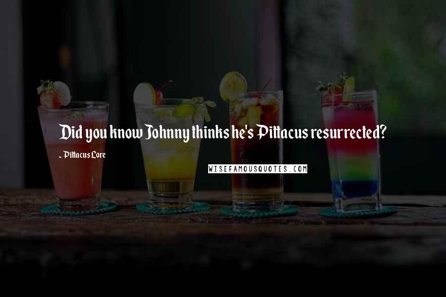 Pittacus Lore Quotes: Did you know Johnny thinks he's Pittacus resurrected?