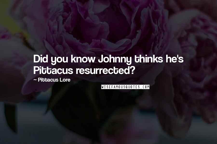 Pittacus Lore Quotes: Did you know Johnny thinks he's Pittacus resurrected?