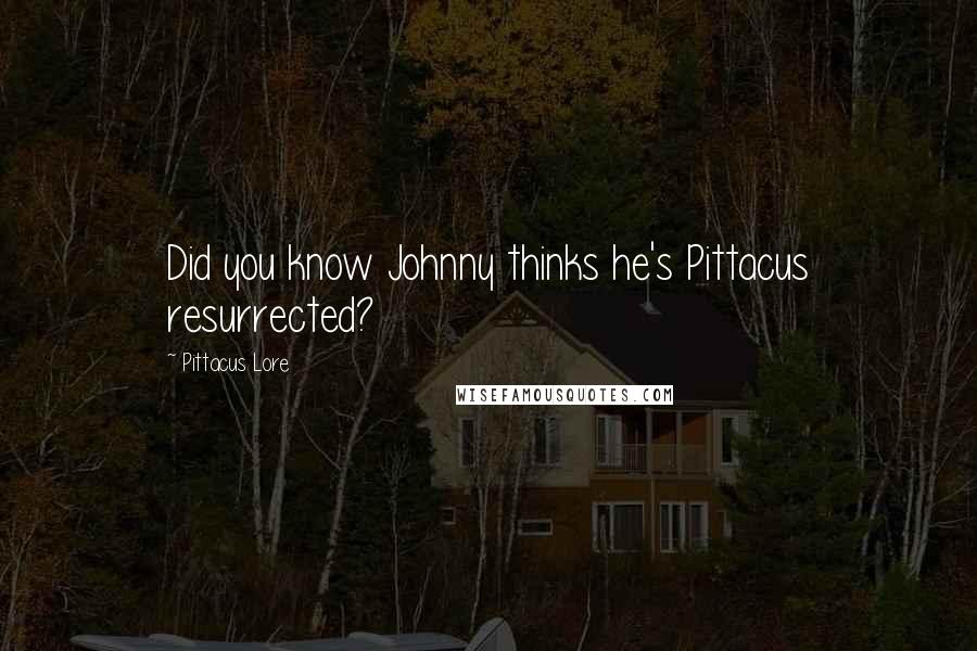 Pittacus Lore Quotes: Did you know Johnny thinks he's Pittacus resurrected?