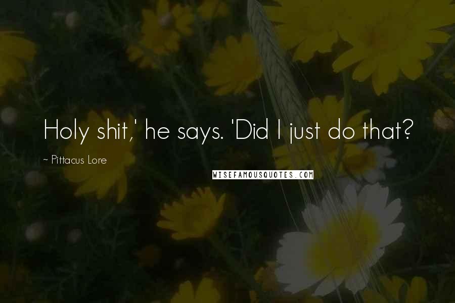 Pittacus Lore Quotes: Holy shit,' he says. 'Did I just do that?