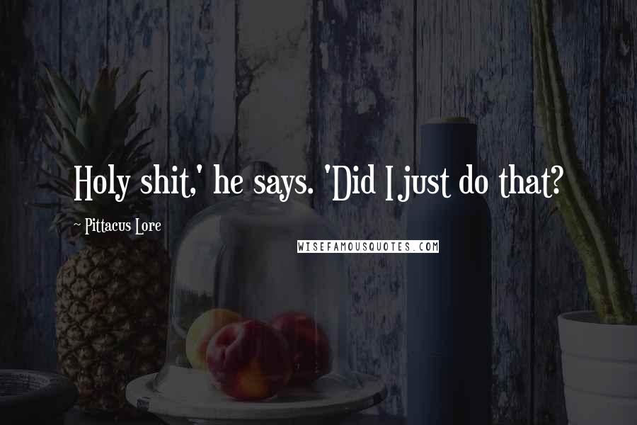 Pittacus Lore Quotes: Holy shit,' he says. 'Did I just do that?