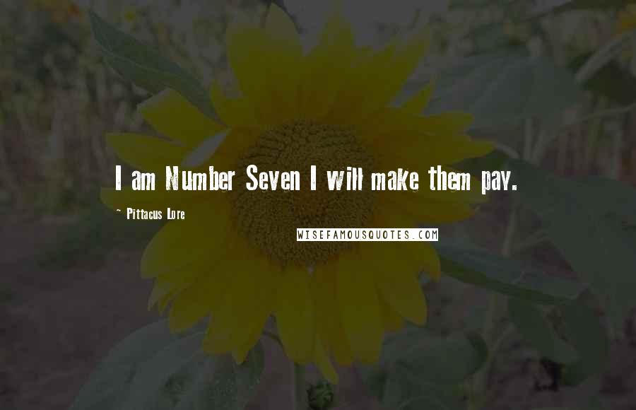 Pittacus Lore Quotes: I am Number Seven I will make them pay.