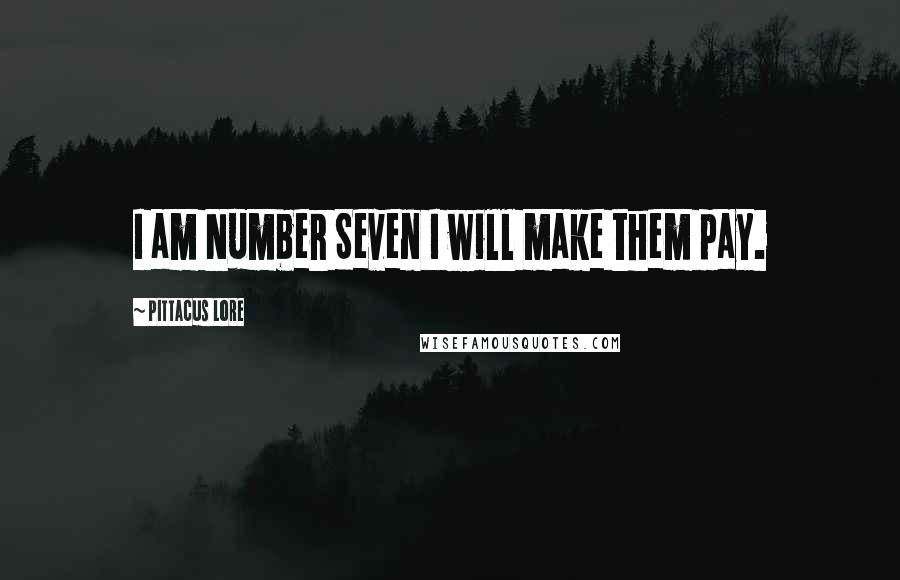 Pittacus Lore Quotes: I am Number Seven I will make them pay.