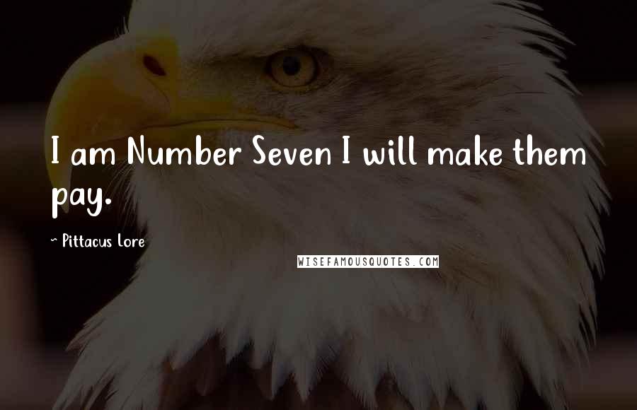 Pittacus Lore Quotes: I am Number Seven I will make them pay.