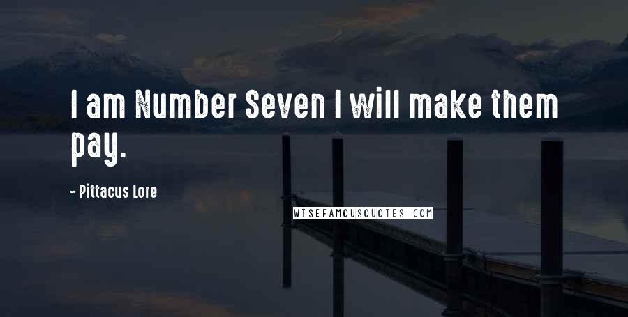 Pittacus Lore Quotes: I am Number Seven I will make them pay.