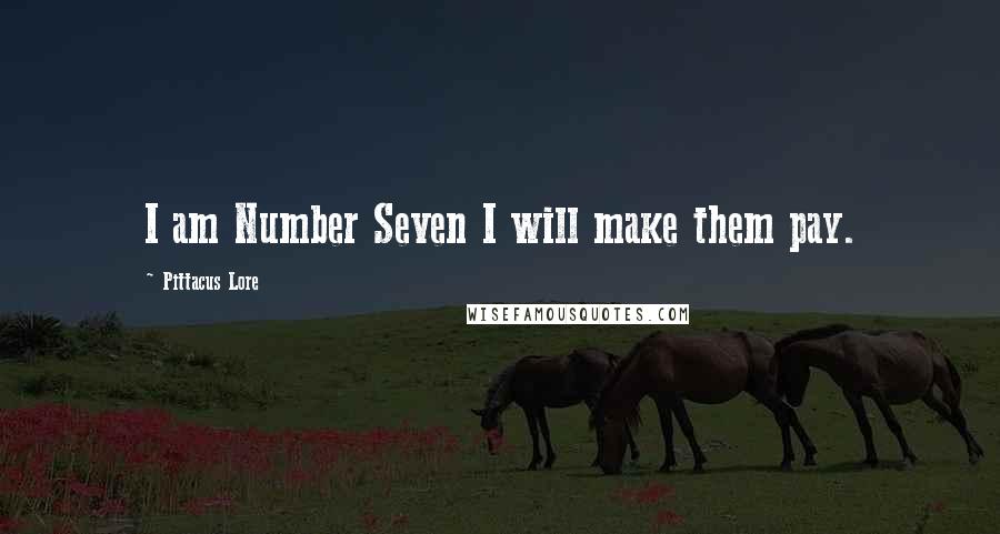 Pittacus Lore Quotes: I am Number Seven I will make them pay.