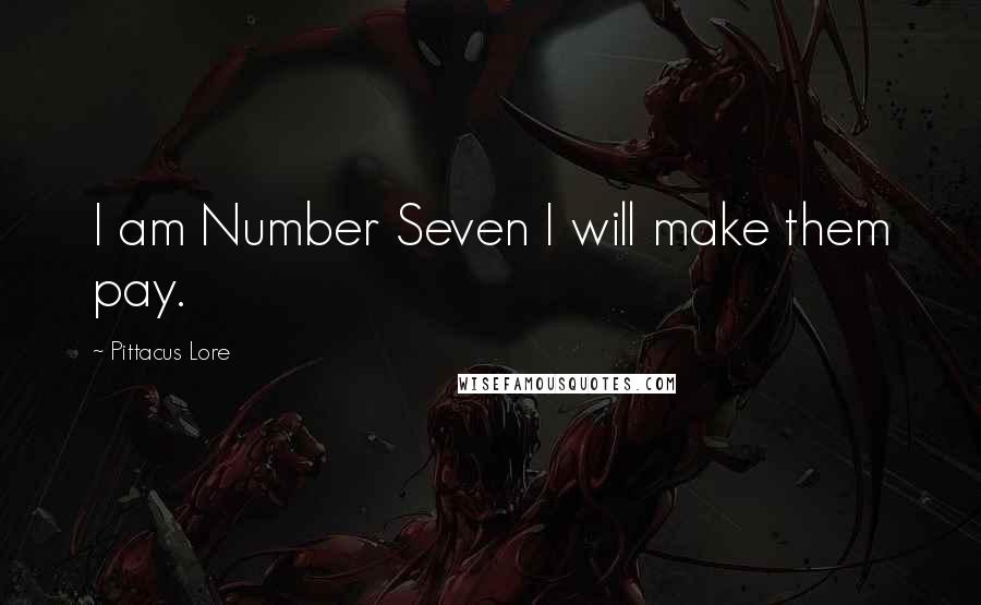 Pittacus Lore Quotes: I am Number Seven I will make them pay.