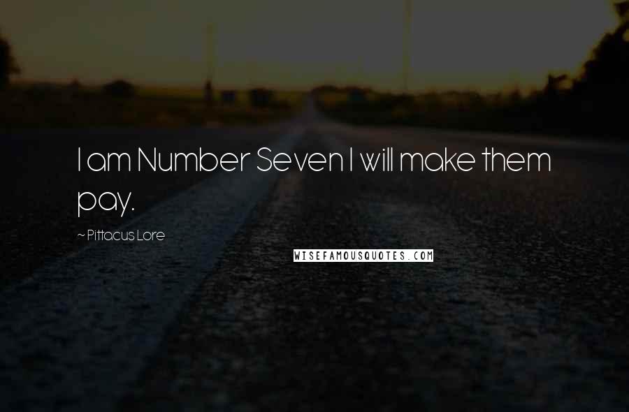 Pittacus Lore Quotes: I am Number Seven I will make them pay.