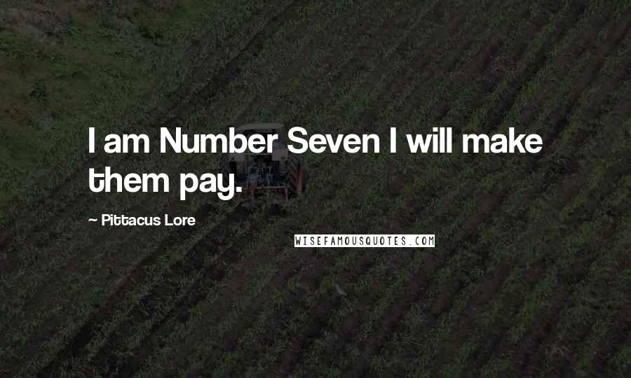 Pittacus Lore Quotes: I am Number Seven I will make them pay.