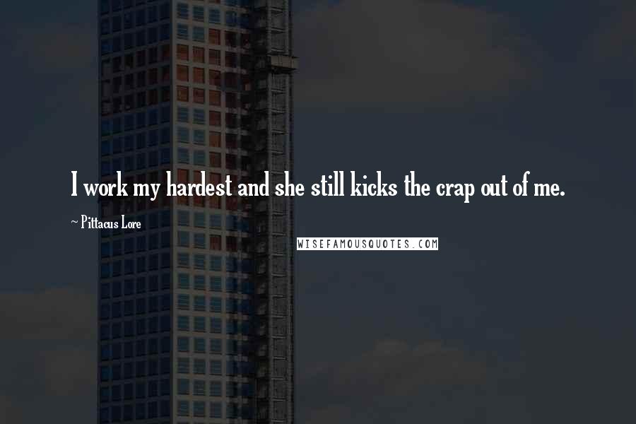 Pittacus Lore Quotes: I work my hardest and she still kicks the crap out of me.