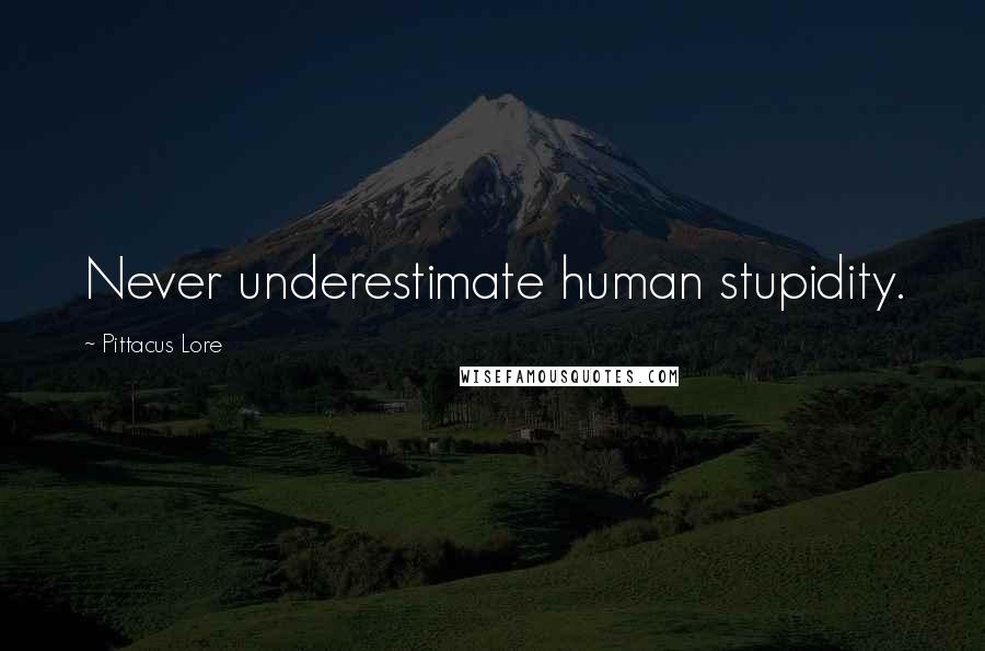 Pittacus Lore Quotes: Never underestimate human stupidity.