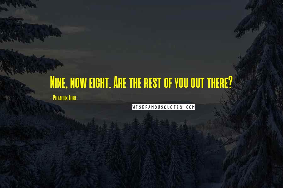 Pittacus Lore Quotes: Nine, now eight. Are the rest of you out there?
