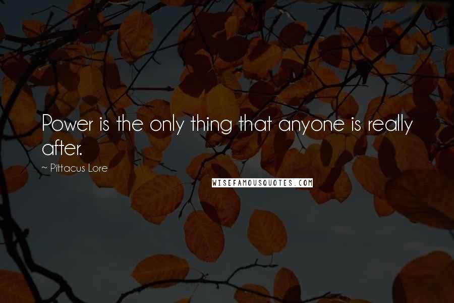 Pittacus Lore Quotes: Power is the only thing that anyone is really after.