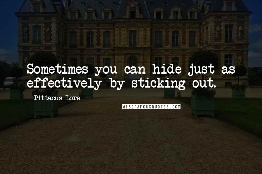 Pittacus Lore Quotes: Sometimes you can hide just as effectively by sticking out.