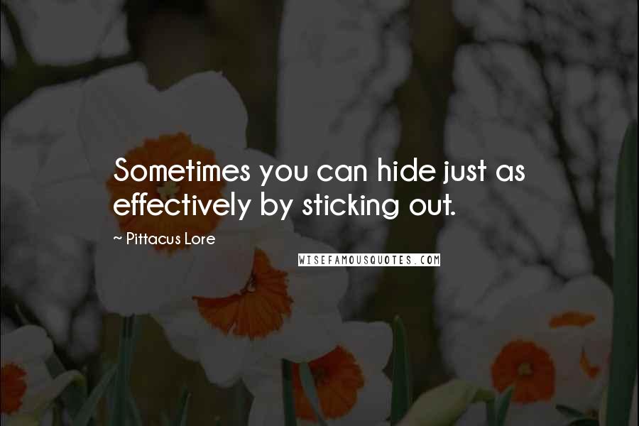 Pittacus Lore Quotes: Sometimes you can hide just as effectively by sticking out.