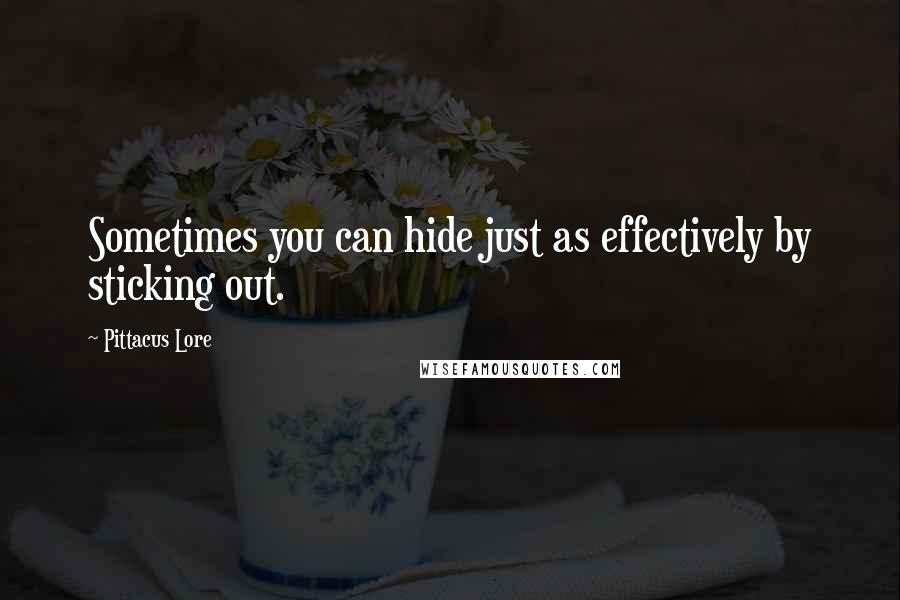 Pittacus Lore Quotes: Sometimes you can hide just as effectively by sticking out.