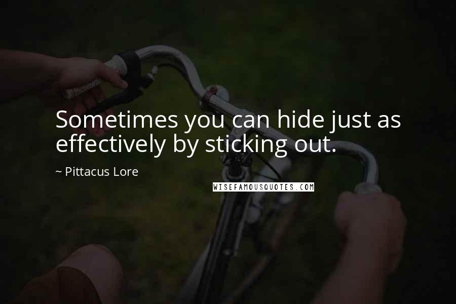 Pittacus Lore Quotes: Sometimes you can hide just as effectively by sticking out.