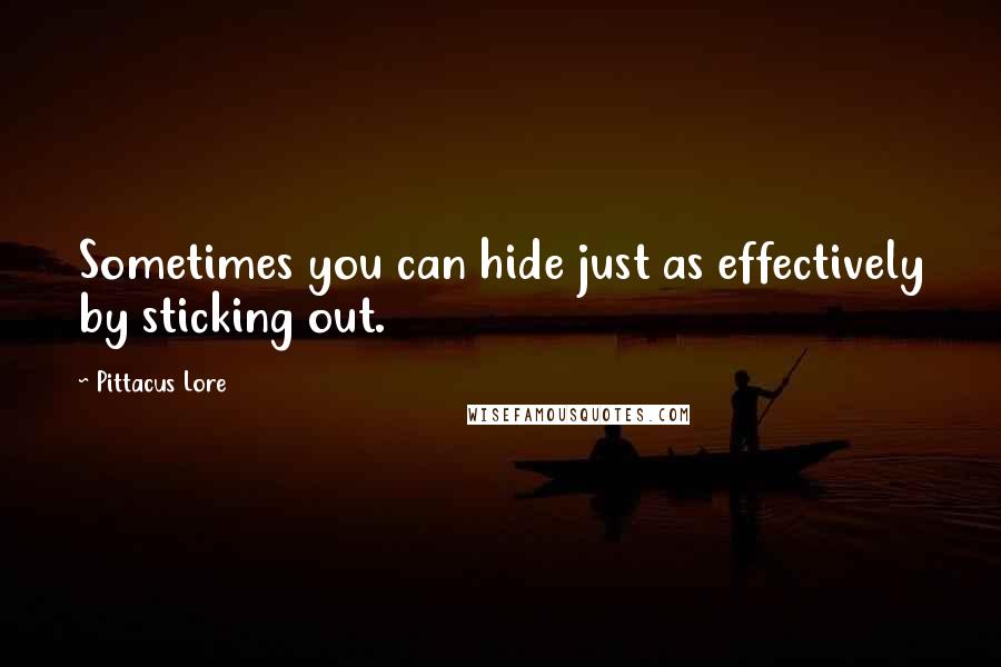 Pittacus Lore Quotes: Sometimes you can hide just as effectively by sticking out.