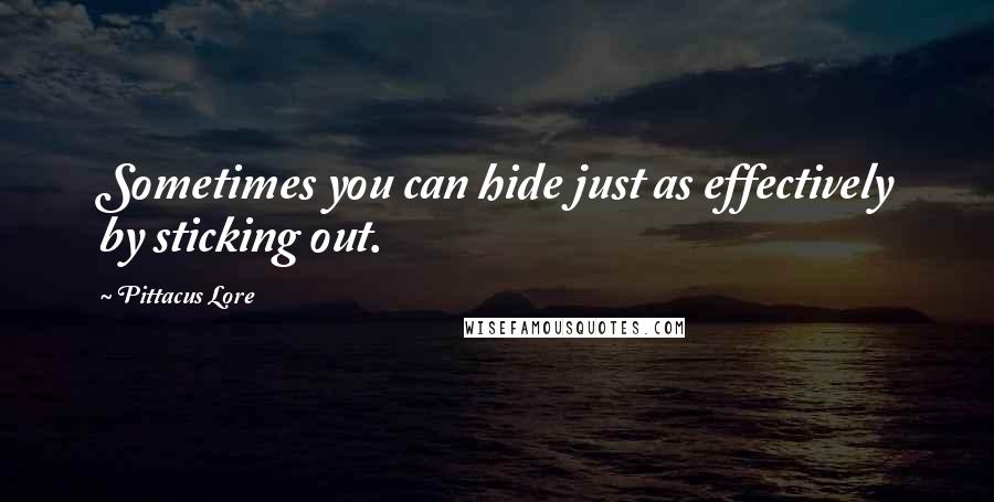 Pittacus Lore Quotes: Sometimes you can hide just as effectively by sticking out.