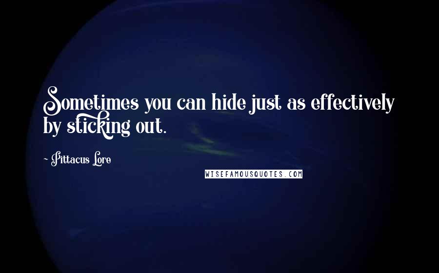 Pittacus Lore Quotes: Sometimes you can hide just as effectively by sticking out.