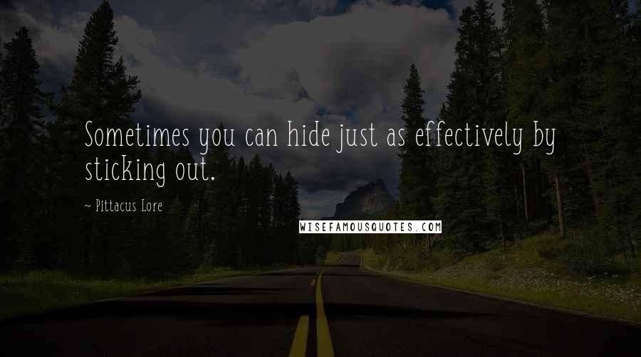 Pittacus Lore Quotes: Sometimes you can hide just as effectively by sticking out.