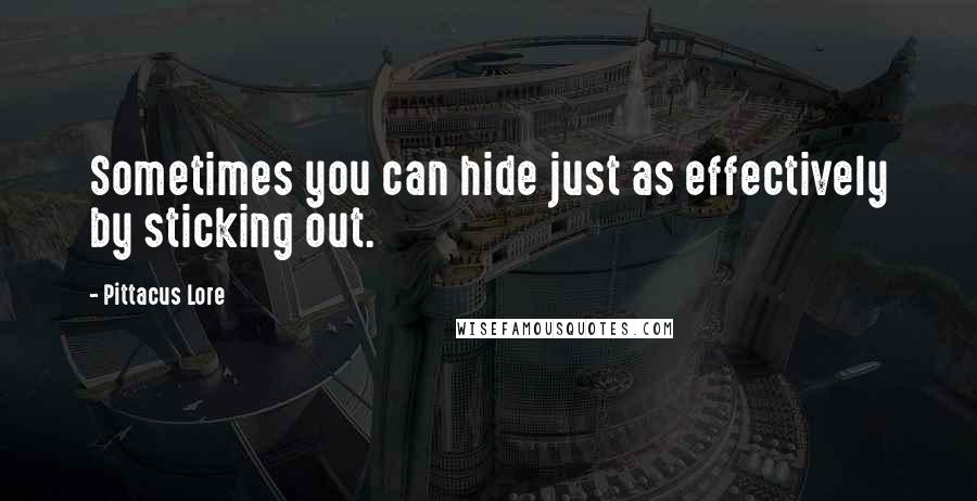 Pittacus Lore Quotes: Sometimes you can hide just as effectively by sticking out.