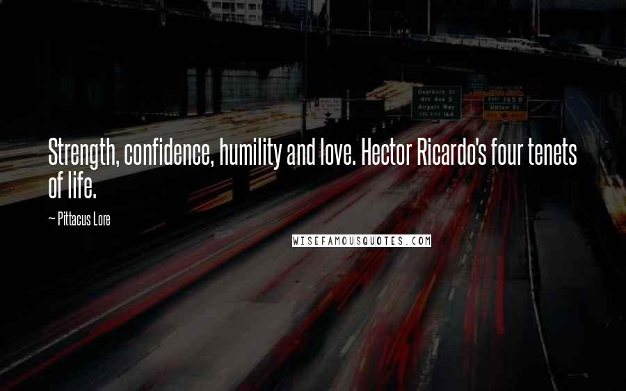 Pittacus Lore Quotes: Strength, confidence, humility and love. Hector Ricardo's four tenets of life.