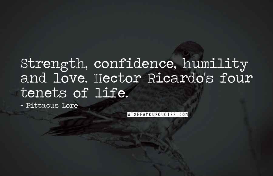 Pittacus Lore Quotes: Strength, confidence, humility and love. Hector Ricardo's four tenets of life.