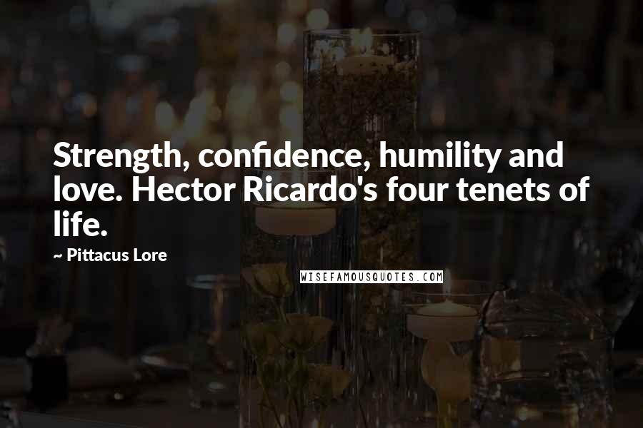 Pittacus Lore Quotes: Strength, confidence, humility and love. Hector Ricardo's four tenets of life.