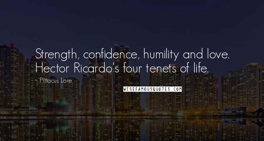 Pittacus Lore Quotes: Strength, confidence, humility and love. Hector Ricardo's four tenets of life.