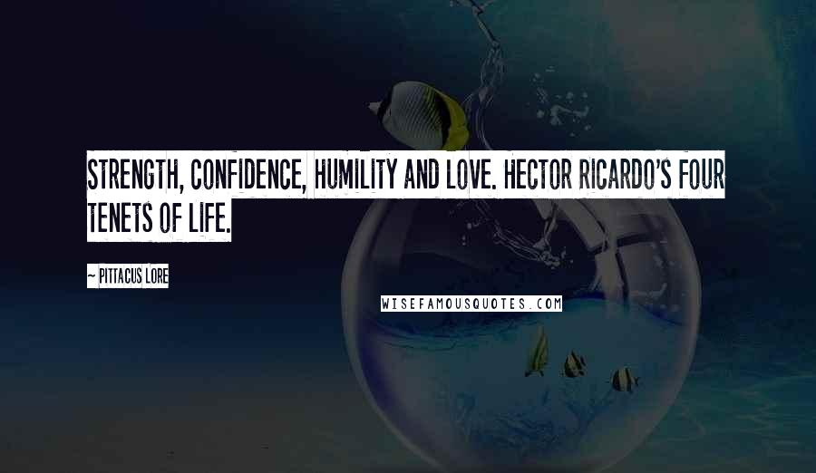 Pittacus Lore Quotes: Strength, confidence, humility and love. Hector Ricardo's four tenets of life.