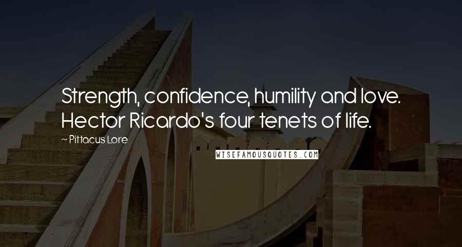 Pittacus Lore Quotes: Strength, confidence, humility and love. Hector Ricardo's four tenets of life.