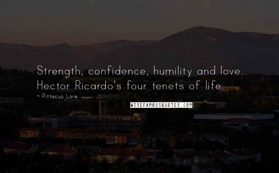 Pittacus Lore Quotes: Strength, confidence, humility and love. Hector Ricardo's four tenets of life.