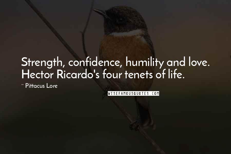 Pittacus Lore Quotes: Strength, confidence, humility and love. Hector Ricardo's four tenets of life.