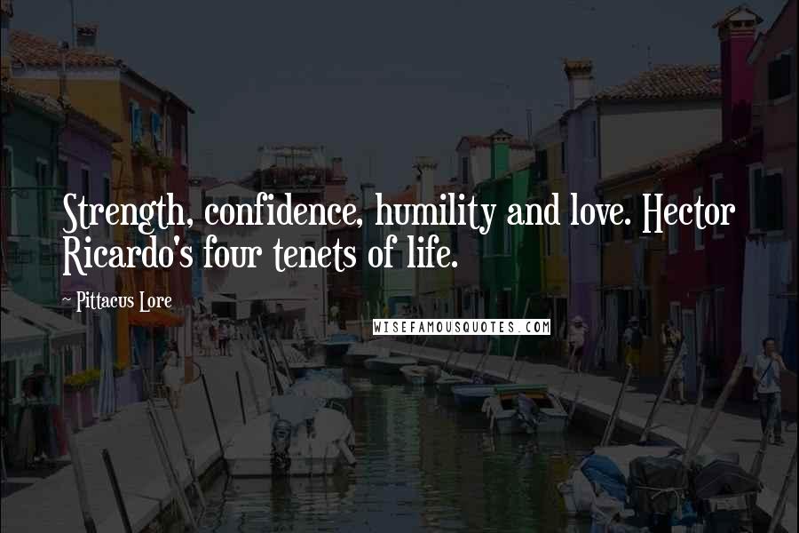 Pittacus Lore Quotes: Strength, confidence, humility and love. Hector Ricardo's four tenets of life.